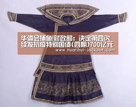 华体会捕鱼|财政部:决定第四次续发抗疫特别国债(四期)700亿元(图1) 华体会真人娱乐中心